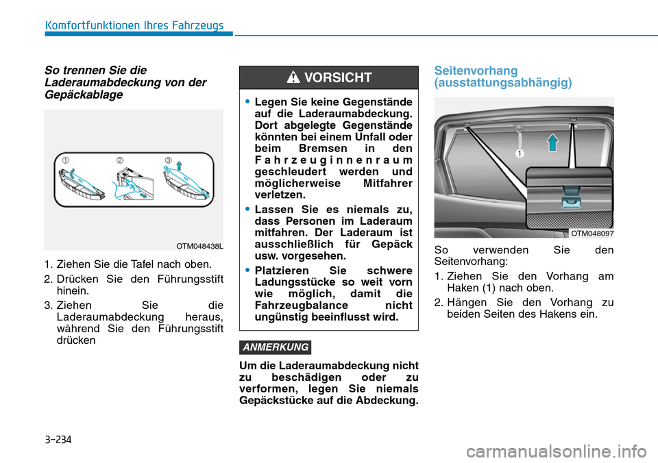 Hyundai Santa Fe 2019 Betriebsanleitung (in German) 3-234
Komfortfunktionen Ihres Fahrzeugs
So trennen Sie die
Laderaumabdeckung von der
Gepäckablage
1. Ziehen Sie die Tafel nach oben.
2. Drücken Sie den Führungsstift
hinein.
3. Ziehen Sie die
Lader Hyundai Santa Fe 2019 Betriebsanleitung (in German) 3-234
Komfortfunktionen Ihres Fahrzeugs
So trennen Sie die
Laderaumabdeckung von der
Gepäckablage
1. Ziehen Sie die Tafel nach oben.
2. Drücken Sie den Führungsstift
hinein.
3. Ziehen Sie die
Lader