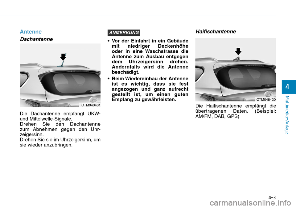 Hyundai Santa Fe 2019  Betriebsanleitung (in German) 4-3
Multimedia-Anlage
4
Antenne
Dachantenne
Die Dachantenne empfängt UKW-
und Mittelwelle-Signale.
Drehen Sie den Dachantenne 
zum Abnehmen gegen den Uhr-
zeigersinn.
Drehen Sie sie im Uhrzeigersinn,