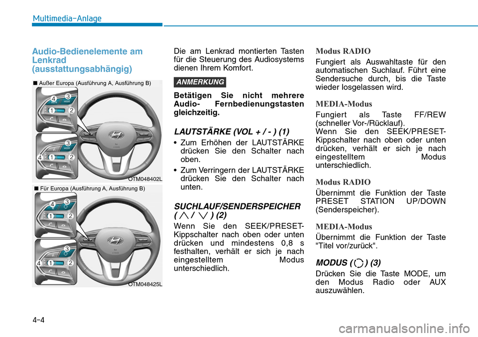 Hyundai Santa Fe 2019 Betriebsanleitung (in German) 4-4
Multimedia-Anlage
Audio-Bedienelemente am
Lenkrad
(ausstattungsabhängig)Die am Lenkrad montierten Tasten
für die Steuerung des Audiosystems
dienen Ihrem Komfort.
Betätigen Sie nicht mehrere
Aud Hyundai Santa Fe 2019 Betriebsanleitung (in German) 4-4
Multimedia-Anlage
Audio-Bedienelemente am
Lenkrad
(ausstattungsabhängig)Die am Lenkrad montierten Tasten
für die Steuerung des Audiosystems
dienen Ihrem Komfort.
Betätigen Sie nicht mehrere
Aud