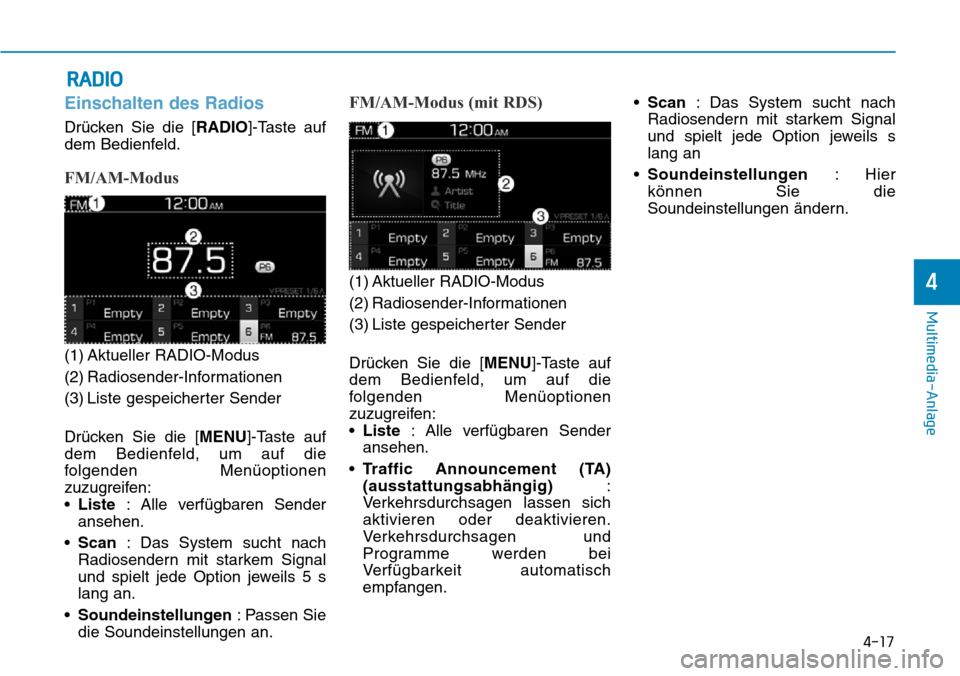 Hyundai Santa Fe 2019  Betriebsanleitung (in German) 4-17
Multimedia-Anlage
4
RADIO
Einschalten des Radios
Drücken Sie die [RADIO]-Taste auf
dem Bedienfeld.
FM/AM-Modus
(1) Aktueller RADIO-Modus
(2) Radiosender-Informationen
(3) Liste gespeicherter Sen