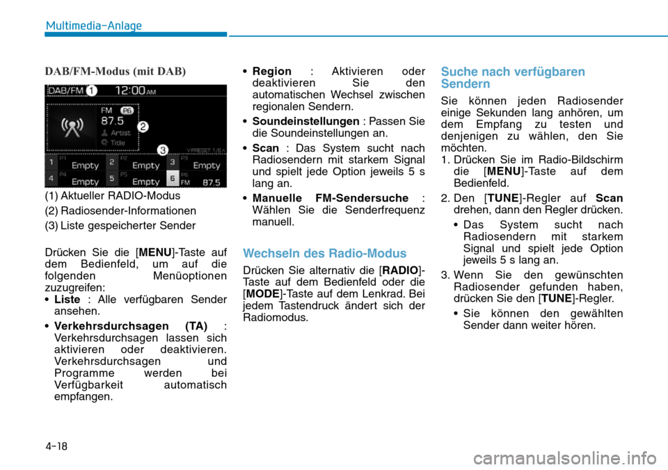 Hyundai Santa Fe 2019  Betriebsanleitung (in German) 4-18
Multimedia-Anlage
DAB/FM-Modus (mit DAB)
(1) Aktueller RADIO-Modus
(2) Radiosender-Informationen
(3) Liste gespeicherter Sender
Drücken Sie die [MENU]-Taste auf
dem Bedienfeld, um auf die
folgen