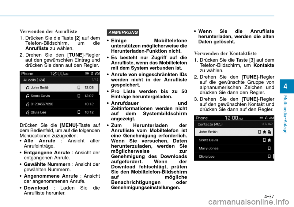 Hyundai Santa Fe 2019  Betriebsanleitung (in German) 4-37
Multimedia-Anlage
4
Verwenden der Anrufliste
1. Drücken Sie die Taste [2] auf dem
Telefon-Bildschirm, um die
Anruflistezu wählen.
2. Drehen Sie den [TUNE]-Regler
auf den gewünschten Eintrag un