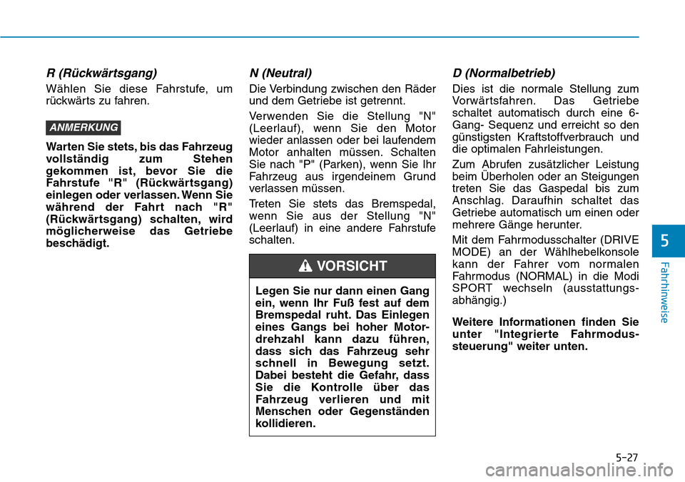 Hyundai Santa Fe 2019 Betriebsanleitung (in German) 5-27
Fahrhinweise
5
R (Rückwärtsgang)
Wählen Sie diese Fahrstufe, um
rückwärts zu fahren.
Warten Sie stets, bis das Fahrzeug
vollständig zum Stehen
gekommen ist, bevor Sie die
Fahrstufe "R" (Rü Hyundai Santa Fe 2019 Betriebsanleitung (in German) 5-27
Fahrhinweise
5
R (Rückwärtsgang)
Wählen Sie diese Fahrstufe, um
rückwärts zu fahren.
Warten Sie stets, bis das Fahrzeug
vollständig zum Stehen
gekommen ist, bevor Sie die
Fahrstufe "R" (Rü