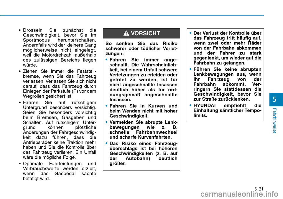 Hyundai Santa Fe 2019 Betriebsanleitung (in German) 5-31
Fahrhinweise
5
• Drosseln Sie zunächst die
Geschwindigkeit, bevor Sie im
Sportmodus herunterschalten.
Andernfalls wird der kleinere Gang
möglicherweise nicht eingelegt,
weil die Motordrehzahl Hyundai Santa Fe 2019 Betriebsanleitung (in German) 5-31
Fahrhinweise
5
• Drosseln Sie zunächst die
Geschwindigkeit, bevor Sie im
Sportmodus herunterschalten.
Andernfalls wird der kleinere Gang
möglicherweise nicht eingelegt,
weil die Motordrehzahl