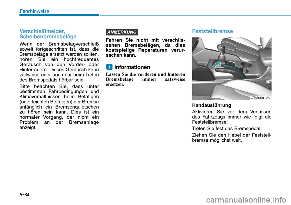 Hyundai Santa Fe 2019 Betriebsanleitung (in German) 5-34
Fahrhinweise
Verschleißmelder,
Scheibenbremsbeläge
Wenn der Bremsbelagverschleiß
soweit fortgeschritten ist, dass die
Bremsbeläge ersetzt werden sollten,
hören Sie ein hochfrequentes
Geräus Hyundai Santa Fe 2019 Betriebsanleitung (in German) 5-34
Fahrhinweise
Verschleißmelder,
Scheibenbremsbeläge
Wenn der Bremsbelagverschleiß
soweit fortgeschritten ist, dass die
Bremsbeläge ersetzt werden sollten,
hören Sie ein hochfrequentes
Geräus