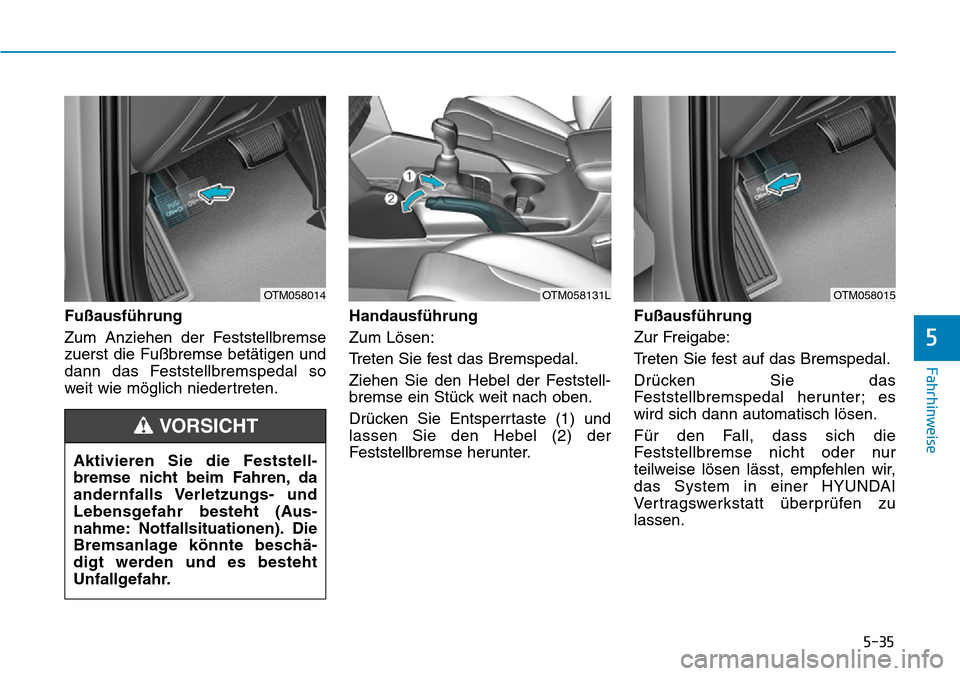Hyundai Santa Fe 2019  Betriebsanleitung (in German) 5-35
Fahrhinweise
5
Fußausführung
Zum Anziehen der Feststellbremse
zuerst die Fußbremse betätigen und
dann das Feststellbremspedal so
weit wie möglich niedertreten.Handausführung
Zum Lösen:
Tre