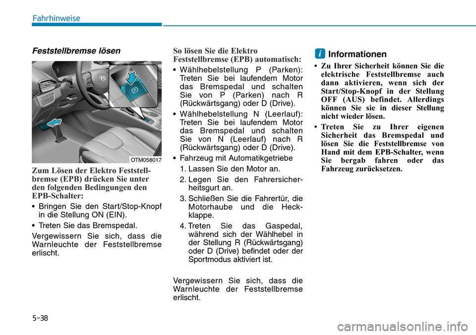 Hyundai Santa Fe 2019 Betriebsanleitung (in German) 5-38
Fahrhinweise
Feststellbremse lösen
Zum Lösen der Elektro Feststell-
bremse (EPB) drücken Sie unter
den folgenden Bedingungen den
EPB-Schalter:
• Bringen Sie den Start/Stop-Knopf
in die Stell Hyundai Santa Fe 2019 Betriebsanleitung (in German) 5-38
Fahrhinweise
Feststellbremse lösen
Zum Lösen der Elektro Feststell-
bremse (EPB) drücken Sie unter
den folgenden Bedingungen den
EPB-Schalter:
• Bringen Sie den Start/Stop-Knopf
in die Stell