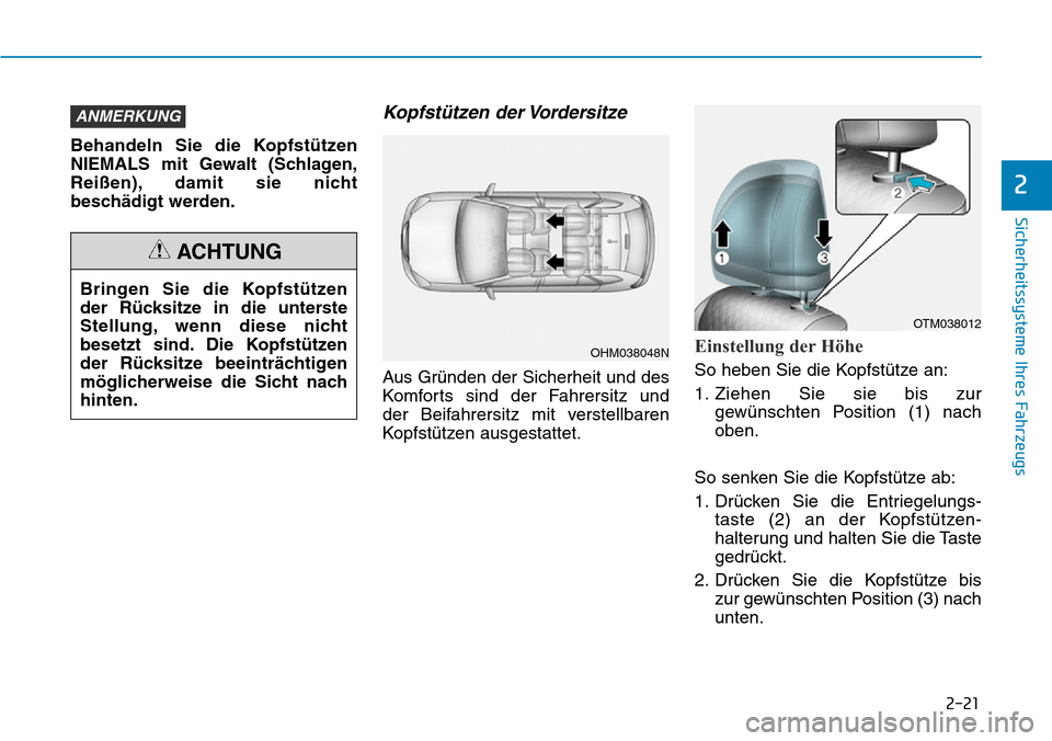Hyundai Santa Fe 2019  Betriebsanleitung (in German) 2-21
Sicherheitssysteme Ihres Fahrzeugs
2
Behandeln Sie die Kopfstützen
NIEMALS mit Gewalt (Schlagen,
Reißen), damit sie nicht
beschädigt werden.
Kopfstützen der Vordersitze 
Aus Gründen der Sich