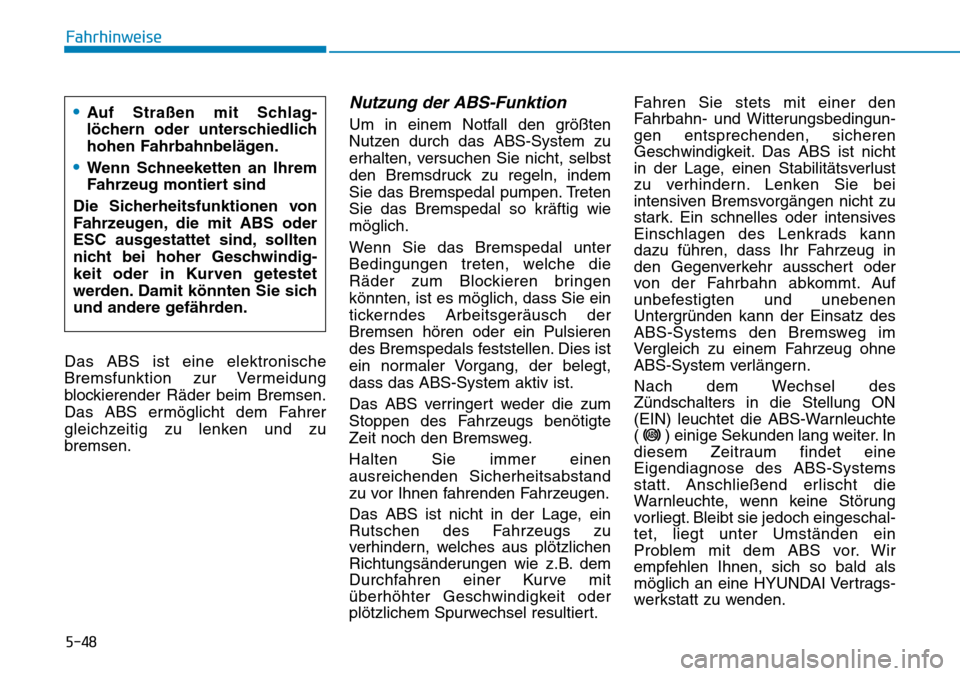 Hyundai Santa Fe 2019  Betriebsanleitung (in German) 5-48
Fahrhinweise
Das ABS ist eine elektronische
Bremsfunktion zur Vermeidung
blockierender Räder beim Bremsen.
Das ABS ermöglicht dem Fahrer
gleichzeitig zu lenken und zu
bremsen.
Nutzung der ABS-F