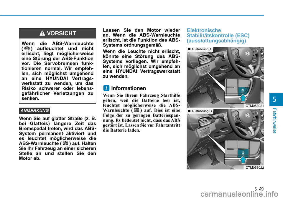 Hyundai Santa Fe 2019 Betriebsanleitung (in German) 5-49
Fahrhinweise
5
Wenn Sie auf glatter Straße (z. B.
bei Glatteis) längere Zeit das
Bremspedal treten, wird das ABS-
System permanent aktiviert und
es leuchtet möglicherweise die
ABS-Warnleuchte Hyundai Santa Fe 2019 Betriebsanleitung (in German) 5-49
Fahrhinweise
5
Wenn Sie auf glatter Straße (z. B.
bei Glatteis) längere Zeit das
Bremspedal treten, wird das ABS-
System permanent aktiviert und
es leuchtet möglicherweise die
ABS-Warnleuchte