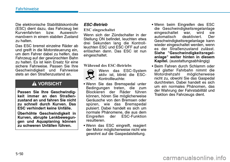 Hyundai Santa Fe 2019 Betriebsanleitung (in German) 5-50
Fahrhinweise
Die elektronische Stabilitätskontrolle
(ESC) dient dazu, das Fahrzeug bei
Kurvenfahrten bzw. Ausweich-
manövern in einem stabilen Zustand
zu halten.
Das ESC bremst einzelne Räder Hyundai Santa Fe 2019 Betriebsanleitung (in German) 5-50
Fahrhinweise
Die elektronische Stabilitätskontrolle
(ESC) dient dazu, das Fahrzeug bei
Kurvenfahrten bzw. Ausweich-
manövern in einem stabilen Zustand
zu halten.
Das ESC bremst einzelne Räder