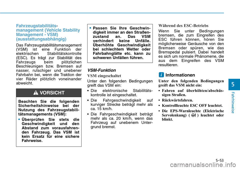 Hyundai Santa Fe 2019 Betriebsanleitung (in German) 5-53
Fahrhinweise
5
Fahrzeugstabilitäts-
management (Vehicle Stability
Management - VSM)
(ausstattungsabhängig)
Das Fahrzeugstabilitätsmanagement
(VSM) ist eine Funktion der
elektrischen Stabilitä Hyundai Santa Fe 2019 Betriebsanleitung (in German) 5-53
Fahrhinweise
5
Fahrzeugstabilitäts-
management (Vehicle Stability
Management - VSM)
(ausstattungsabhängig)
Das Fahrzeugstabilitätsmanagement
(VSM) ist eine Funktion der
elektrischen Stabilitä