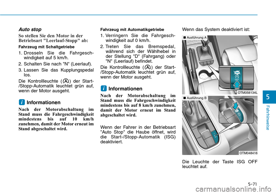 Hyundai Santa Fe 2019 Betriebsanleitung (in German) 5-71
Fahrhinweise
5
Auto stop
So stellen Sie den Motor in der
Betriebsart "Leerlauf-Stopp" ab:
Fahrzeug mit Schaltgetriebe
1. Drosseln Sie die Fahrgesch-
windigkeit auf 5 km/h.
2. Schalten Sie nach "N Hyundai Santa Fe 2019 Betriebsanleitung (in German) 5-71
Fahrhinweise
5
Auto stop
So stellen Sie den Motor in der
Betriebsart "Leerlauf-Stopp" ab:
Fahrzeug mit Schaltgetriebe
1. Drosseln Sie die Fahrgesch-
windigkeit auf 5 km/h.
2. Schalten Sie nach "N