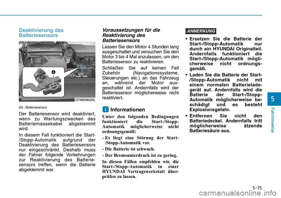 Hyundai Santa Fe 2019  Betriebsanleitung (in German) 5-75
Fahrhinweise
5
Deaktivierung des
Batteriesensors
[A] : Batteriesensor
Der Batteriesensor wird deaktiviert,
wenn zu Wartungszwecken das
Batteriemassekabel abgeklemmt
wird.
In diesem Fall funktioni