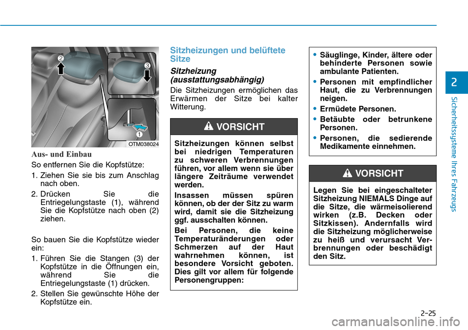 Hyundai Santa Fe 2019 Betriebsanleitung (in German) 2-25
Sicherheitssysteme Ihres Fahrzeugs
2
Aus- und Einbau
So entfernen Sie die Kopfstütze:
1. Ziehen Sie sie bis zum Anschlag
nach oben.
2. Drücken Sie die
Entriegelungstaste (1), während
Sie die K Hyundai Santa Fe 2019 Betriebsanleitung (in German) 2-25
Sicherheitssysteme Ihres Fahrzeugs
2
Aus- und Einbau
So entfernen Sie die Kopfstütze:
1. Ziehen Sie sie bis zum Anschlag
nach oben.
2. Drücken Sie die
Entriegelungstaste (1), während
Sie die K