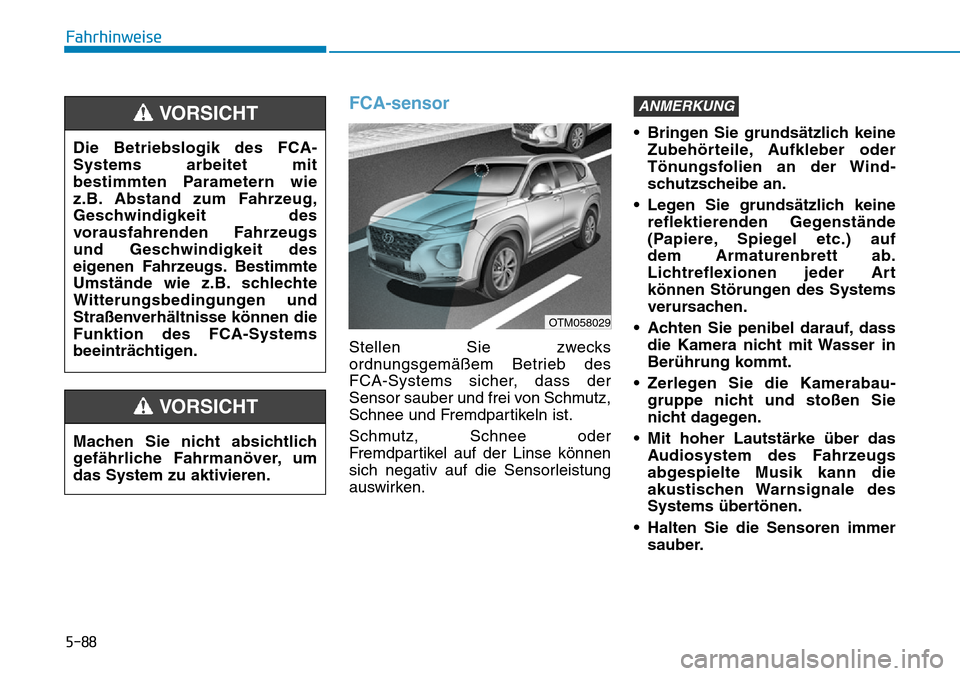 Hyundai Santa Fe 2019  Betriebsanleitung (in German) 5-88
Fahrhinweise
FCA-sensor
Stellen Sie zwecks
ordnungsgemäßem Betrieb des
FCA-Systems sicher, dass der
Sensor sauber und frei von Schmutz,
Schnee und Fremdpartikeln ist.
Schmutz, Schnee oder
Fremd
