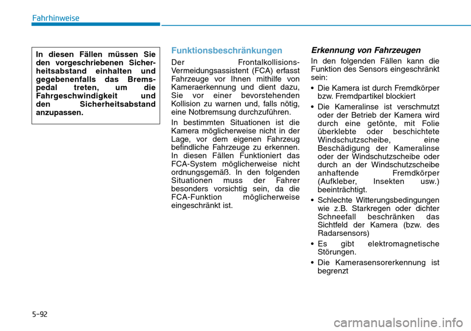 Hyundai Santa Fe 2019  Betriebsanleitung (in German) 5-92
Fahrhinweise
Funktionsbeschränkungen
Der Frontalkollisions-
Vermeidungsassistent (FCA) erfasst
Fahrzeuge vor Ihnen mithilfe von
Kameraerkennung und dient dazu,
Sie vor einer bevorstehenden
Kolli