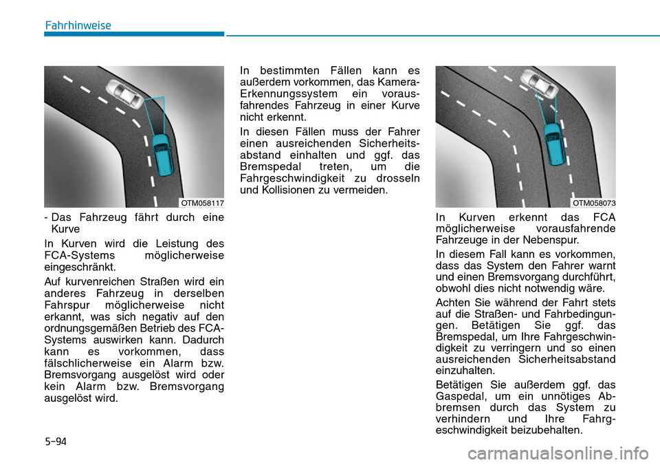 Hyundai Santa Fe 2019 Betriebsanleitung (in German) 5-94
Fahrhinweise
- Das Fahrzeug fährt durch eine
Kur ve
In Kurven wird die Leistung des
FCA-Systems möglicherweise
eingeschränkt.
Auf kurvenreichen Straßen wird ein
anderes Fahrzeug in derselben Hyundai Santa Fe 2019 Betriebsanleitung (in German) 5-94
Fahrhinweise
- Das Fahrzeug fährt durch eine
Kur ve
In Kurven wird die Leistung des
FCA-Systems möglicherweise
eingeschränkt.
Auf kurvenreichen Straßen wird ein
anderes Fahrzeug in derselben