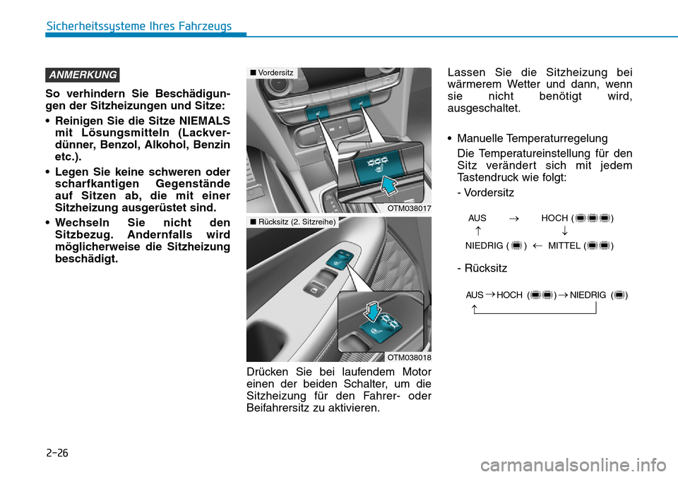 Hyundai Santa Fe 2019  Betriebsanleitung (in German) 2-26
Sicherheitssysteme Ihres Fahrzeugs
So verhindern Sie Beschädigun-
gen der Sitzheizungen und Sitze:
• Reinigen Sie die Sitze NIEMALS
mit Lösungsmitteln (Lackver-
dünner, Benzol, Alkohol, Benz
