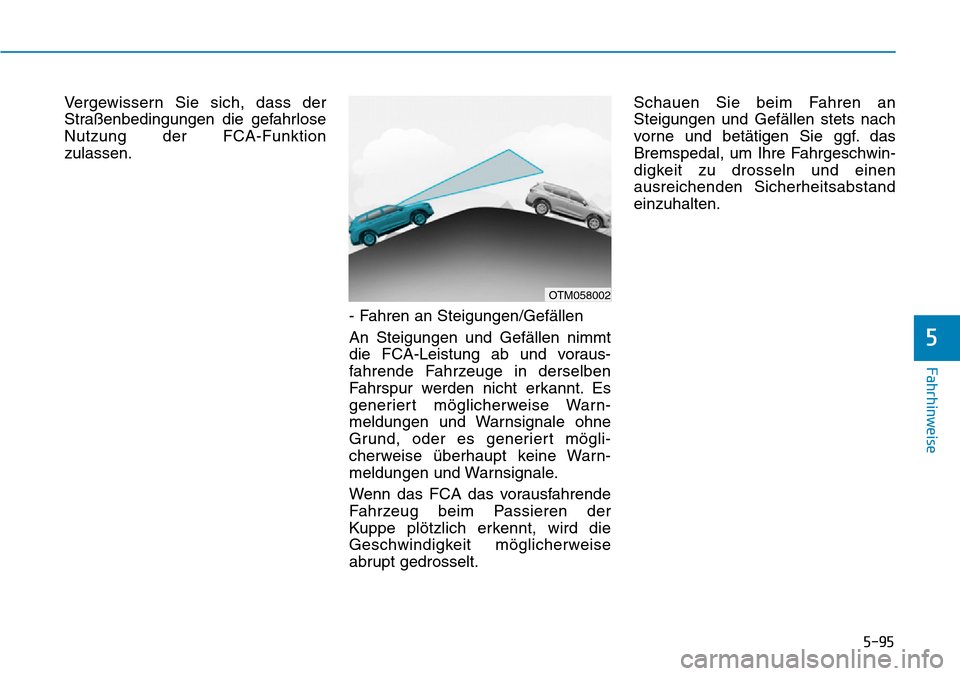 Hyundai Santa Fe 2019  Betriebsanleitung (in German) 5-95
Fahrhinweise
5
Vergewissern Sie sich, dass der
Straßenbedingungen die gefahrlose
Nutzung der FCA-Funktion
zulassen.
- Fahren an Steigungen/Gefällen
An Steigungen und Gefällen nimmt
die FCA-Lei