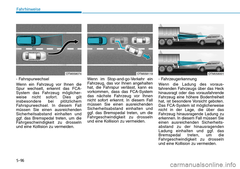 Hyundai Santa Fe 2019 Betriebsanleitung (in German) 5-96
Fahrhinweise
- Fahrspurwechsel
Wenn ein Fahrzeug vor Ihnen die
Spur wechselt, erkennt das FCA-
System das Fahrzeug möglicher-
weise nicht sofort. Dies gilt
insbesondere bei plötzlichem
Fahrspu Hyundai Santa Fe 2019 Betriebsanleitung (in German) 5-96
Fahrhinweise
- Fahrspurwechsel
Wenn ein Fahrzeug vor Ihnen die
Spur wechselt, erkennt das FCA-
System das Fahrzeug möglicher-
weise nicht sofort. Dies gilt
insbesondere bei plötzlichem
Fahrspu