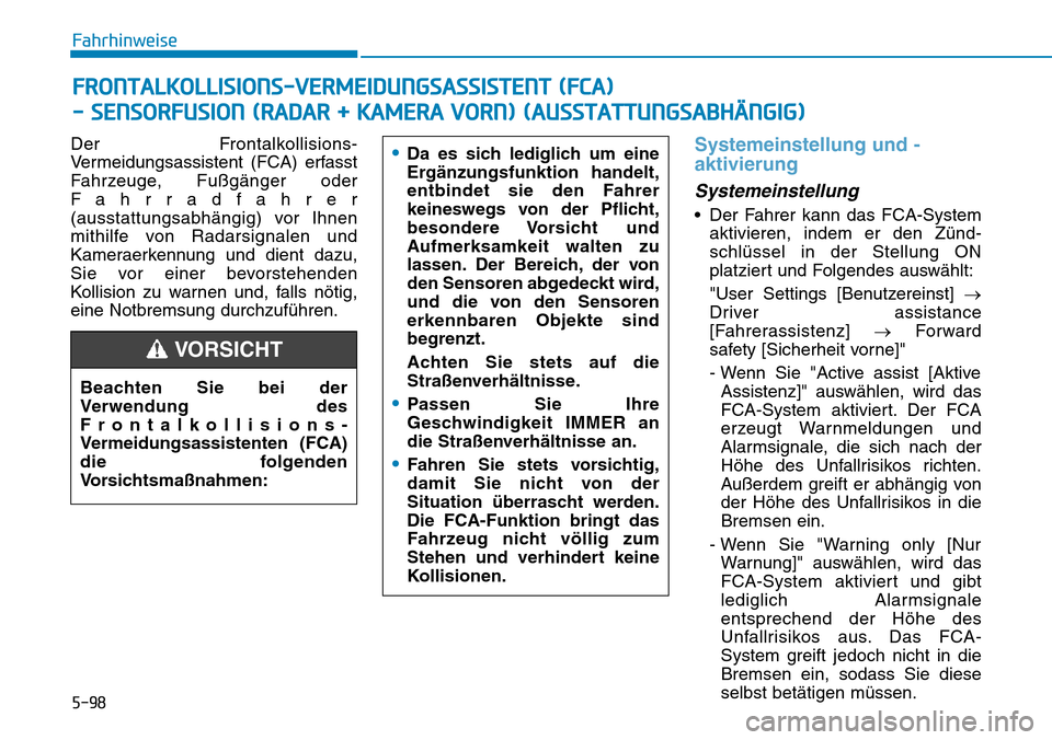 Hyundai Santa Fe 2019  Betriebsanleitung (in German) 5-98
Fahrhinweise
Der Frontalkollisions-
Vermeidungsassistent (FCA) erfasst
Fahrzeuge, Fußgänger oder
Fahrradfahrer
(ausstattungsabhängig) vor Ihnen
mithilfe von Radarsignalen und
Kameraerkennung u