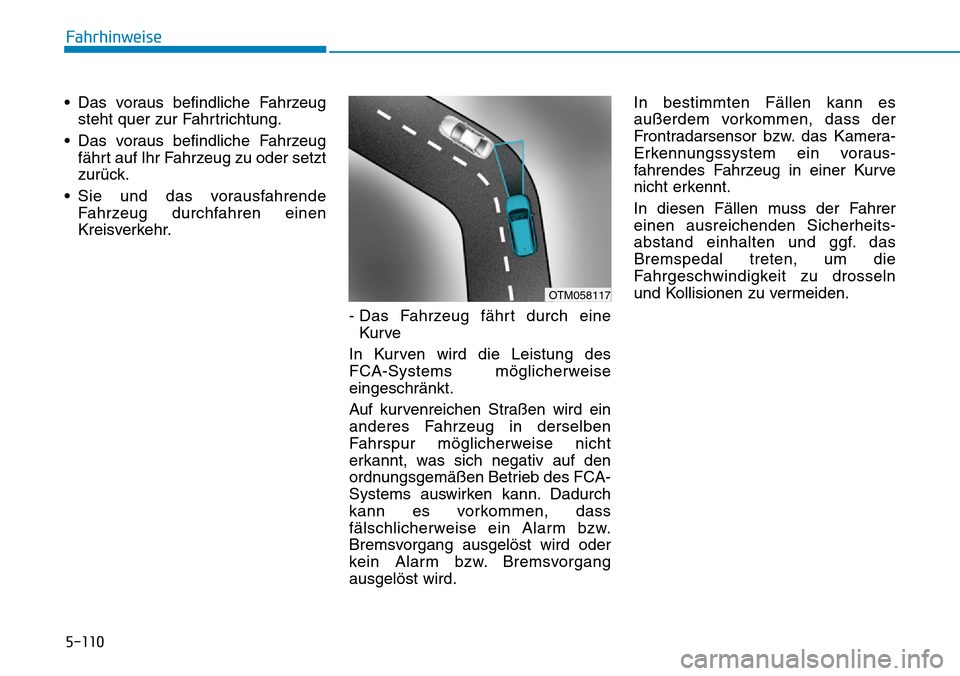 Hyundai Santa Fe 2019  Betriebsanleitung (in German) 5-110
Fahrhinweise
• Das voraus befindliche Fahrzeug
steht quer zur Fahrtrichtung.
• Das voraus befindliche Fahrzeug
fährt auf Ihr Fahrzeug zu oder setzt
zurück.
• Sie und das vorausfahrende
F