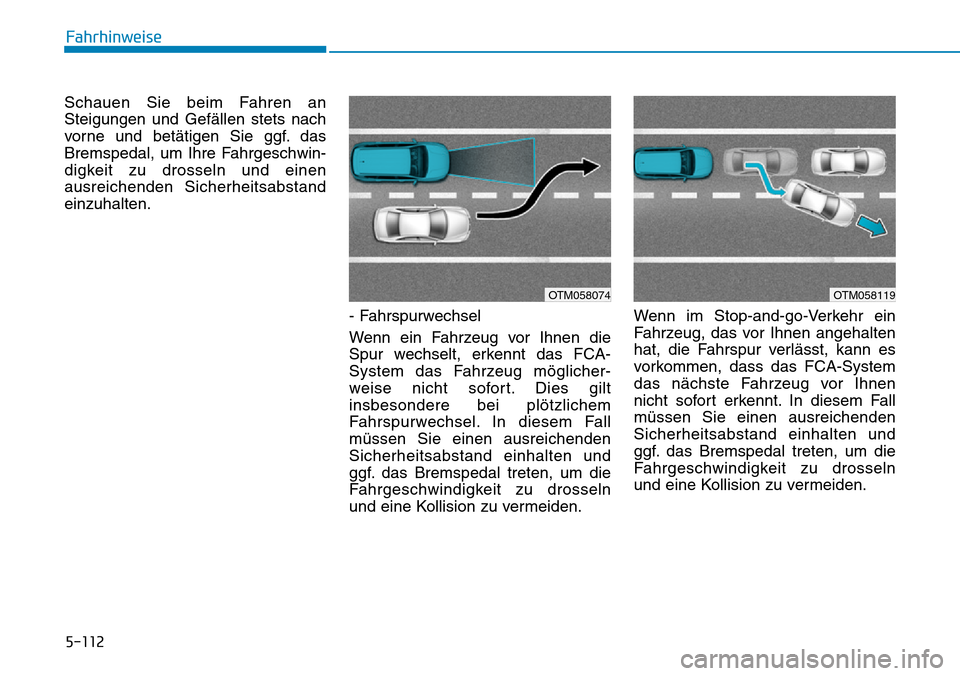 Hyundai Santa Fe 2019  Betriebsanleitung (in German) 5-112
Fahrhinweise
Schauen Sie beim Fahren an
Steigungen und Gefällen stets nach
vorne und betätigen Sie ggf. das
Bremspedal, um Ihre Fahrgeschwin-
digkeit zu drosseln und einen
ausreichenden Sicher