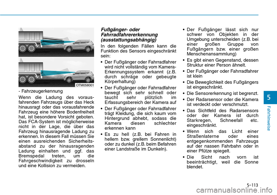 Hyundai Santa Fe 2019  Betriebsanleitung (in German) 5-113
Fahrhinweise
5
- Fahrzeugerkennung 
Wenn die Ladung des voraus-
fahrenden Fahrzeugs über das Heck
hinausragt oder das vorausfahrende
Fahrzeug eine höhere Bodenfreiheit
hat, ist besondere Vorsi