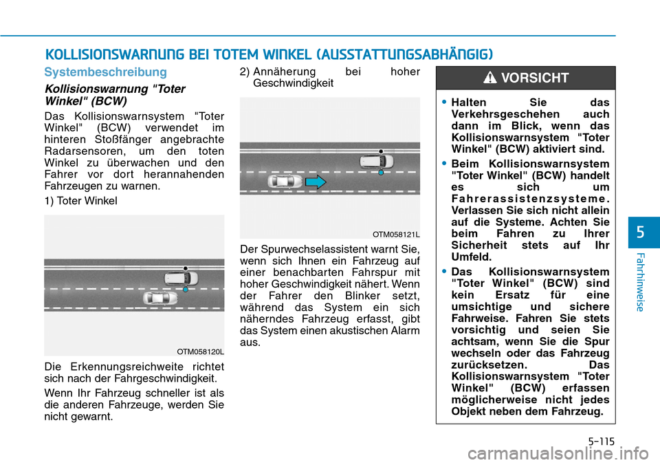 Hyundai Santa Fe 2019  Betriebsanleitung (in German) 5-115
Fahrhinweise
5
Systembeschreibung
Kollisionswarnung "Toter
Winkel" (BCW)
Das Kollisionswarnsystem "Toter
Winkel" (BCW) verwendet im
hinteren Stoßfänger angebrachte
Radarsensoren, um den toten
