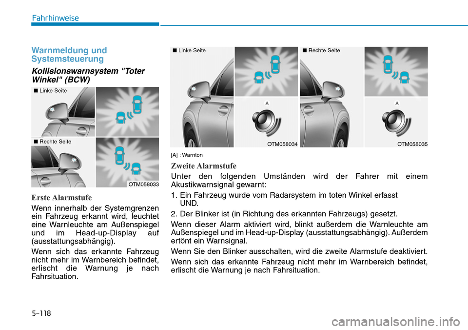 Hyundai Santa Fe 2019 Betriebsanleitung (in German) 5-118
Fahrhinweise
Warnmeldung und
Systemsteuerung
Kollisionswarnsystem "Toter
Winkel" (BCW)
Erste Alarmstufe
Wenn innerhalb der Systemgrenzen
ein Fahrzeug erkannt wird, leuchtet
eine Warnleuchte am A Hyundai Santa Fe 2019 Betriebsanleitung (in German) 5-118
Fahrhinweise
Warnmeldung und
Systemsteuerung
Kollisionswarnsystem "Toter
Winkel" (BCW)
Erste Alarmstufe
Wenn innerhalb der Systemgrenzen
ein Fahrzeug erkannt wird, leuchtet
eine Warnleuchte am A