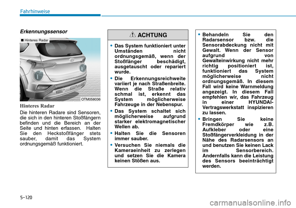Hyundai Santa Fe 2019  Betriebsanleitung (in German) 5-120
Fahrhinweise
Erkennungssensor
Hinteres Radar
Die hinteren Radare sind Sensoren,
die sich in den hinteren Stoßfängern
befinden und die Bereich an der
Seite und hinten erfassen. Halten
Sie den H
