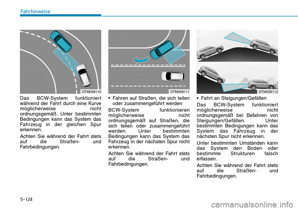 Hyundai Santa Fe 2019 Betriebsanleitung (in German) 5-124
Fahrhinweise
Das BCW-System funktioniert
während der Fahrt durch eine Kurve
möglicherweise nicht
ordnungsgemäß. Unter bestimmten
Bedingungen kann das System das
Fahrzeug in der gleichen Spur Hyundai Santa Fe 2019 Betriebsanleitung (in German) 5-124
Fahrhinweise
Das BCW-System funktioniert
während der Fahrt durch eine Kurve
möglicherweise nicht
ordnungsgemäß. Unter bestimmten
Bedingungen kann das System das
Fahrzeug in der gleichen Spur
