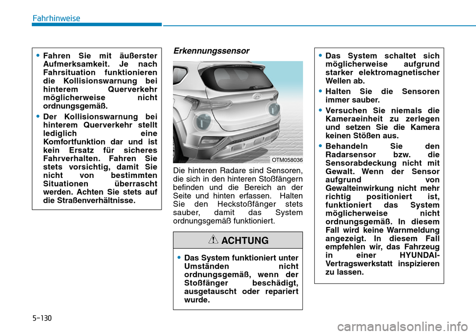 Hyundai Santa Fe 2019  Betriebsanleitung (in German) 5-130
Fahrhinweise
Erkennungssensor
Die hinteren Radare sind Sensoren,
die sich in den hinteren Stoßfängern
befinden und die Bereich an der
Seite und hinten erfassen. Halten
Sie den Heckstoßfänger