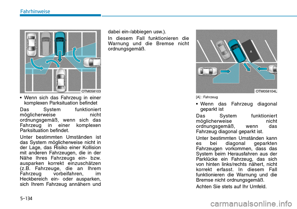 Hyundai Santa Fe 2019 Betriebsanleitung (in German) 5-134
Fahrhinweise
• Wenn sich das Fahrzeug in einer
komplexen Parksituation befindet
Das System funktioniert
möglicherweise nicht
ordnungsgemäß, wenn sich das
Fahrzeug in einer komplexen
Parksi Hyundai Santa Fe 2019 Betriebsanleitung (in German) 5-134
Fahrhinweise
• Wenn sich das Fahrzeug in einer
komplexen Parksituation befindet
Das System funktioniert
möglicherweise nicht
ordnungsgemäß, wenn sich das
Fahrzeug in einer komplexen
Parksi