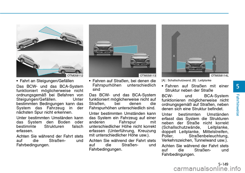 Hyundai Santa Fe 2019 Betriebsanleitung (in German) 5-149
Fahrhinweise
5
• Fahrt an Steigungen/Gefällen
Das BCW- und das BCA-System
funktioniert möglicherweise nicht
ordnungsgemäß bei Befahren von
Steigungen/Gefällen. Unter
bestimmten Bedingunge Hyundai Santa Fe 2019 Betriebsanleitung (in German) 5-149
Fahrhinweise
5
• Fahrt an Steigungen/Gefällen
Das BCW- und das BCA-System
funktioniert möglicherweise nicht
ordnungsgemäß bei Befahren von
Steigungen/Gefällen. Unter
bestimmten Bedingunge