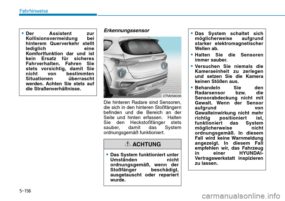 Hyundai Santa Fe 2019  Betriebsanleitung (in German) 5-156
Fahrhinweise
Erkennungssensor
Die hinteren Radare sind Sensoren,
die sich in den hinteren Stoßfängern
befinden und die Bereich an der
Seite und hinten erfassen. Halten
Sie den Heckstoßfänger