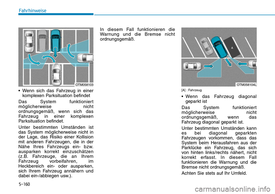 Hyundai Santa Fe 2019 Betriebsanleitung (in German) 5-160
Fahrhinweise
• Wenn sich das Fahrzeug in einer
komplexen Parksituation befindet
Das System funktioniert
möglicherweise nicht
ordnungsgemäß, wenn sich das
Fahrzeug in einer komplexen
Parksi Hyundai Santa Fe 2019 Betriebsanleitung (in German) 5-160
Fahrhinweise
• Wenn sich das Fahrzeug in einer
komplexen Parksituation befindet
Das System funktioniert
möglicherweise nicht
ordnungsgemäß, wenn sich das
Fahrzeug in einer komplexen
Parksi