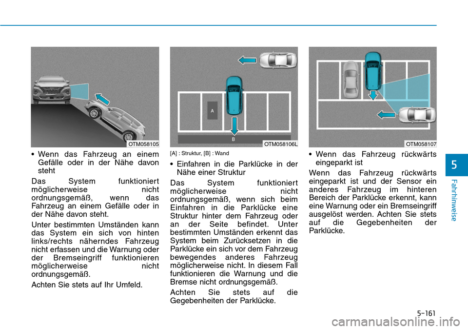 Hyundai Santa Fe 2019  Betriebsanleitung (in German) 5-161
Fahrhinweise
5
• Wenn das Fahrzeug an einem
Gefälle oder in der Nähe davon
steht
Das System funktioniert
möglicherweise nicht
ordnungsgemäß, wenn das
Fahrzeug an einem Gefälle oder in
de