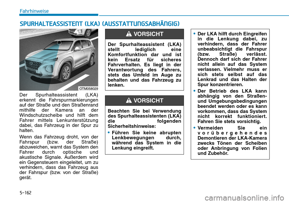 Hyundai Santa Fe 2019 Betriebsanleitung (in German) 5-162
Fahrhinweise
Der Spurhalteassistent (LKA)
erkennt die Fahrspurmarkierungen
auf der Straße und den Straßenrand
mithilfe der Kamera an der
Windschutzscheibe und hilft dem
Fahrer mittels Lenkunte Hyundai Santa Fe 2019 Betriebsanleitung (in German) 5-162
Fahrhinweise
Der Spurhalteassistent (LKA)
erkennt die Fahrspurmarkierungen
auf der Straße und den Straßenrand
mithilfe der Kamera an der
Windschutzscheibe und hilft dem
Fahrer mittels Lenkunte