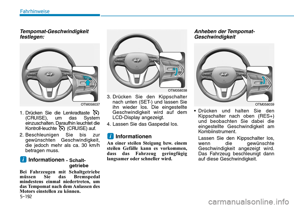Hyundai Santa Fe 2019 Betriebsanleitung (in German) 5-192
Fahrhinweise
Tempomat-Geschwindigkeit
festlegen:
1. Drücken Sie die Lenkradtaste
(CRUISE), um das System
einzuschalten. Daraufhin leuchtet die
Kontroll-leuchte (CRUISE) auf.
2. Beschleunigen S Hyundai Santa Fe 2019 Betriebsanleitung (in German) 5-192
Fahrhinweise
Tempomat-Geschwindigkeit
festlegen:
1. Drücken Sie die Lenkradtaste
(CRUISE), um das System
einzuschalten. Daraufhin leuchtet die
Kontroll-leuchte (CRUISE) auf.
2. Beschleunigen S
