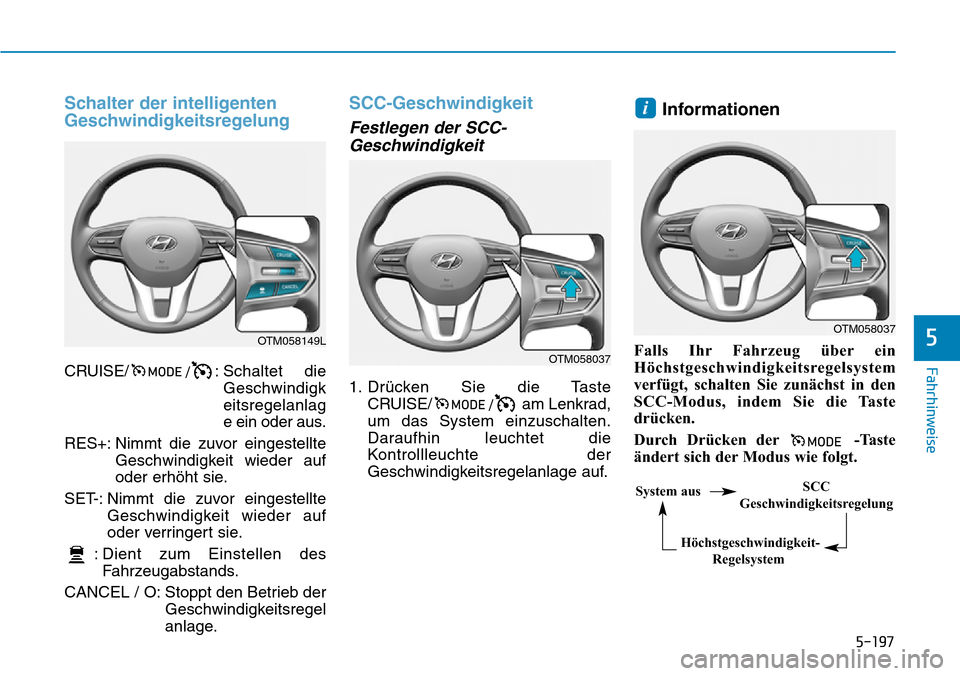 Hyundai Santa Fe 2019  Betriebsanleitung (in German) 5-197
Fahrhinweise
5
Schalter der intelligenten
Geschwindigkeitsregelung
CRUISE/
/: Schaltet die
Geschwindigk
eitsregelanlag
e ein oder aus.
RES+: Nimmt die zuvor eingestellte
Geschwindigkeit wieder a