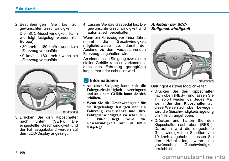Hyundai Santa Fe 2019 Betriebsanleitung (in German) 5-198
Fahrhinweise
2. Beschleunigen Sie bis zur
gewünschten Geschwindigkeit.
Die SCC-Geschwindigkeit kann
wie folgt festgelegt werden (für
Europa):
• 30 km/h ~ 180 km/h : wenn kein
Fahrzeug voraus Hyundai Santa Fe 2019 Betriebsanleitung (in German) 5-198
Fahrhinweise
2. Beschleunigen Sie bis zur
gewünschten Geschwindigkeit.
Die SCC-Geschwindigkeit kann
wie folgt festgelegt werden (für
Europa):
• 30 km/h ~ 180 km/h : wenn kein
Fahrzeug voraus