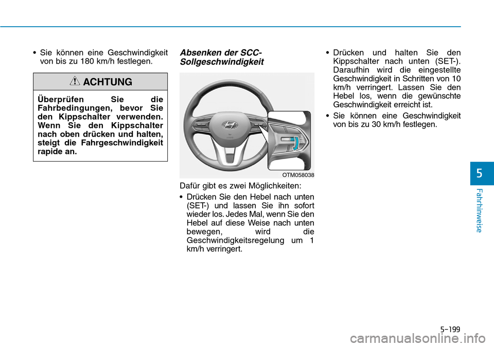 Hyundai Santa Fe 2019  Betriebsanleitung (in German) 5-199
Fahrhinweise
5
• Sie können eine Geschwindigkeit
von bis zu 180 km/h festlegen.Absenken der SCC-
Sollgeschwindigkeit
Dafür gibt es zwei Möglichkeiten:
• Drücken Sie den Hebel nach unten

