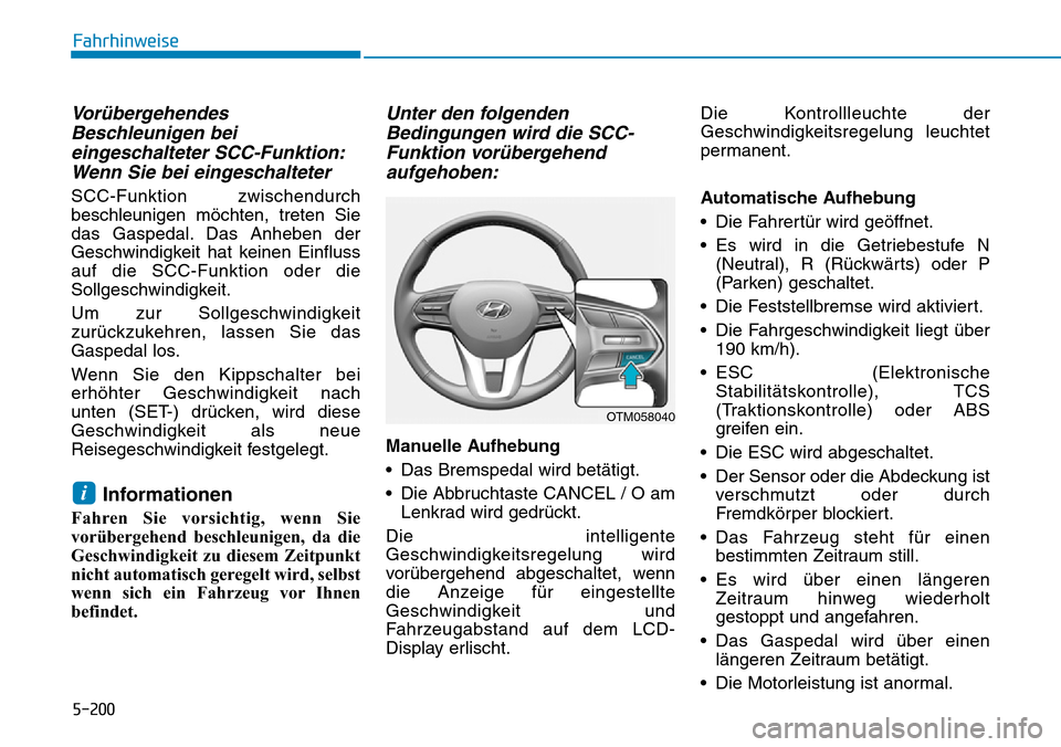 Hyundai Santa Fe 2019  Betriebsanleitung (in German) 5-200
Fahrhinweise
Vorübergehendes
Beschleunigen bei
eingeschalteter SCC-Funktion:
Wenn Sie bei eingeschalteter 
SCC-Funktion zwischendurch
beschleunigen möchten, treten Sie
das Gaspedal. Das Anhebe