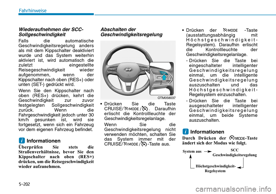 Hyundai Santa Fe 2019  Betriebsanleitung (in German) 5-202
Fahrhinweise
Wiederaufnehmen der SCC-
Sollgeschwindigkeit
Falls die automatische
Geschwindigkeitsregelung anders
als mit dem Kippschalter deaktiviert
wurde und das System weiterhin
aktiviert ist