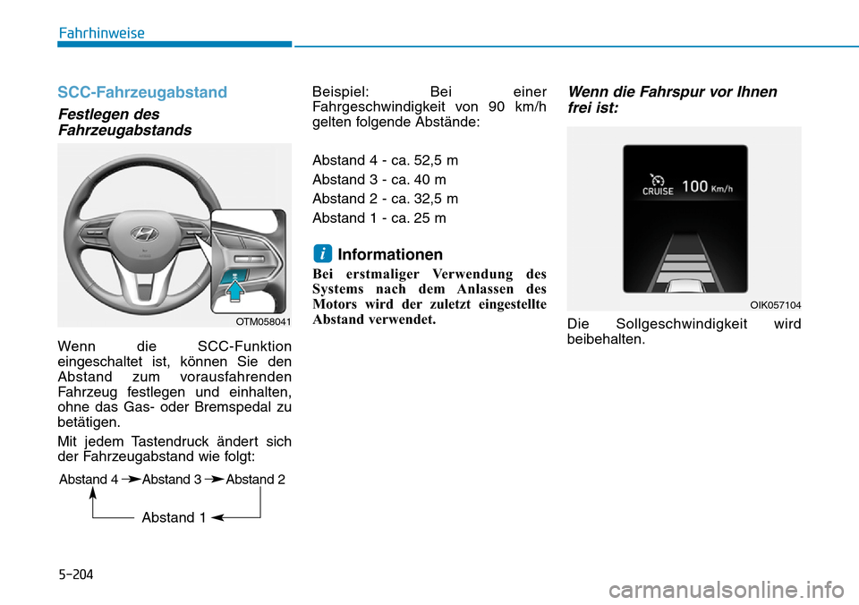 Hyundai Santa Fe 2019  Betriebsanleitung (in German) 5-204
Fahrhinweise
SCC-Fahrzeugabstand
Festlegen des
Fahrzeugabstands
Wenn die SCC-Funktion
eingeschaltet ist, können Sie den
Abstand zum vorausfahrenden
Fahrzeug festlegen und einhalten,
ohne das Ga