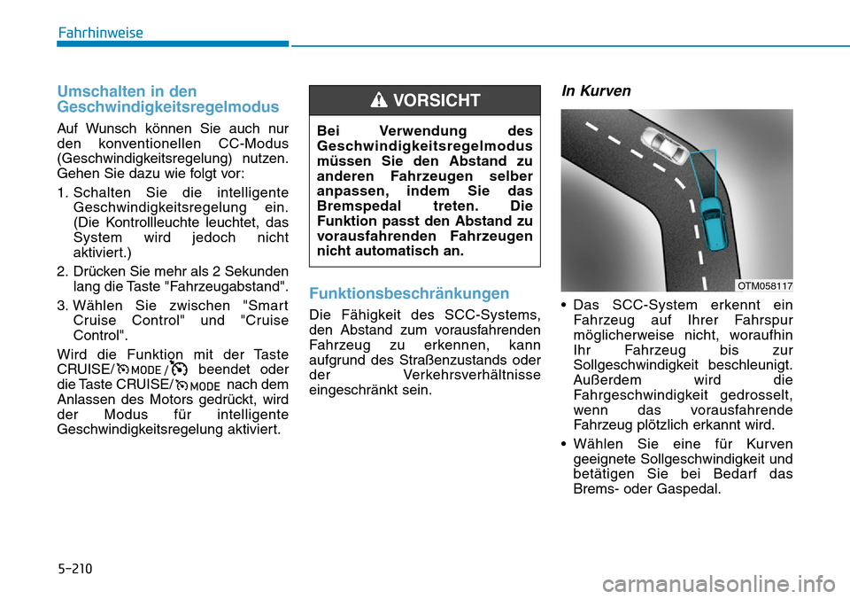 Hyundai Santa Fe 2019 Betriebsanleitung (in German) 5-210
Fahrhinweise
Umschalten in den
Geschwindigkeitsregelmodus
Auf Wunsch können Sie auch nur
den konventionellen CC-Modus
(Geschwindigkeitsregelung) nutzen.
Gehen Sie dazu wie folgt vor:
1. Schalte Hyundai Santa Fe 2019 Betriebsanleitung (in German) 5-210
Fahrhinweise
Umschalten in den
Geschwindigkeitsregelmodus
Auf Wunsch können Sie auch nur
den konventionellen CC-Modus
(Geschwindigkeitsregelung) nutzen.
Gehen Sie dazu wie folgt vor:
1. Schalte