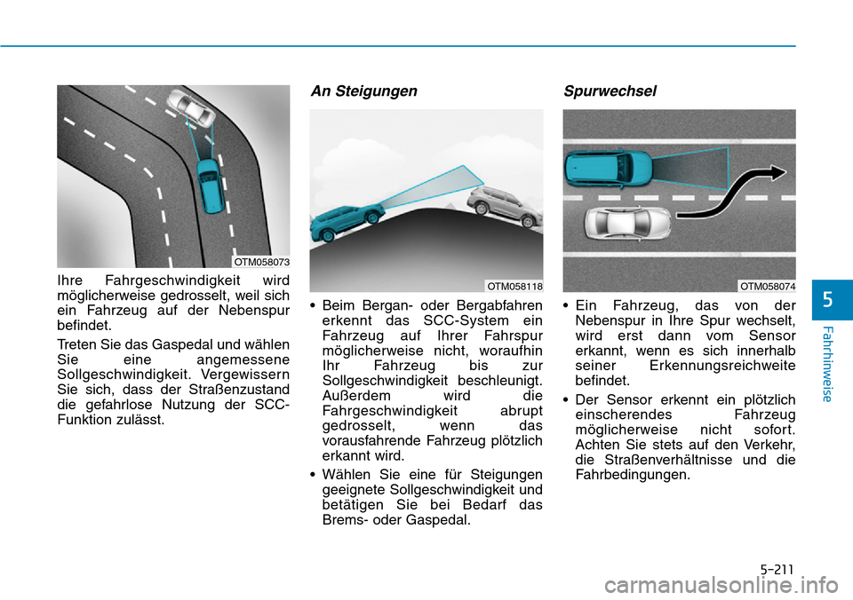 Hyundai Santa Fe 2019  Betriebsanleitung (in German) 5-211
Fahrhinweise
5
Ihre Fahrgeschwindigkeit wird
möglicherweise gedrosselt, weil sich
ein Fahrzeug auf der Nebenspur
befindet.
Treten Sie das Gaspedal und wählen
Sie eine angemessene
Sollgeschwind