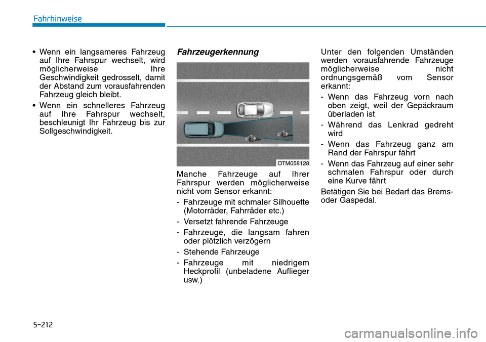 Hyundai Santa Fe 2019  Betriebsanleitung (in German) 5-212
Fahrhinweise
• Wenn ein langsameres Fahrzeug
auf Ihre Fahrspur wechselt, wird
möglicherweise Ihre
Geschwindigkeit gedrosselt, damit
der Abstand zum vorausfahrenden
Fahrzeug gleich bleibt.
•